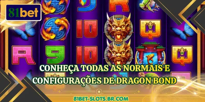Conheça todas as normais e configurações de Dragon Bond