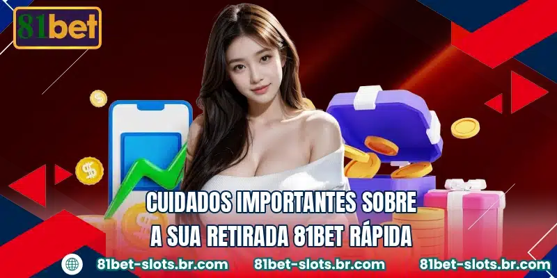 Cuidados importantes sobre a sua retirada 81BET rápida