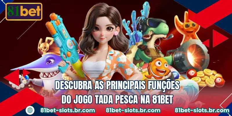 Descubra as principais funções do jogo Tada Pesca na 81BET