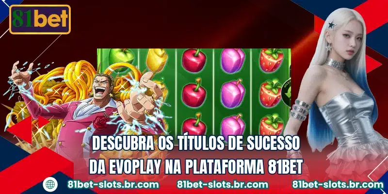Descubra os títulos de sucesso da Evoplay na plataforma 81BET