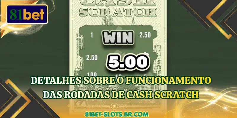 Detalhes sobre o funcionamento das rodadas de Cash Scratch