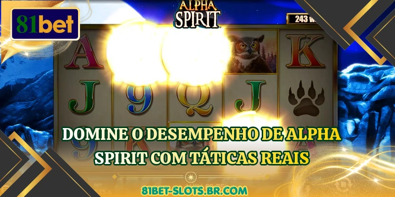 Domine o desempenho de Alpha Spirit com táticas reais