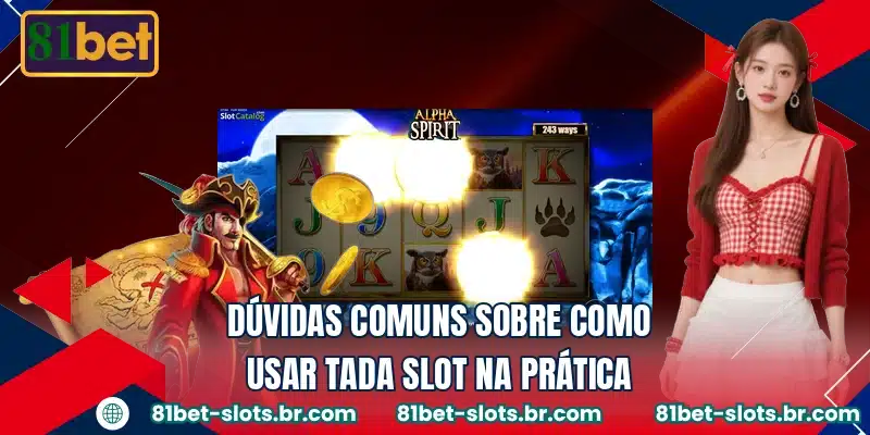 Dúvidas comuns sobre como usar Tada Slot na prática