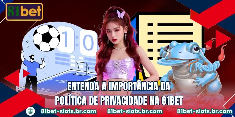 Entenda a importância da política de privacidade na 81BET
