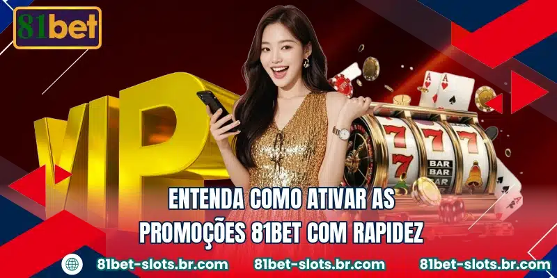 Entenda como ativar as promoções 81BET com rapidez