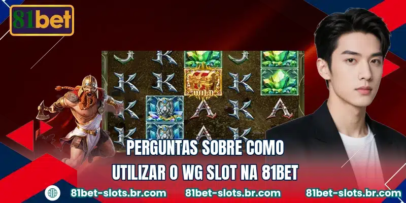 Perguntas sobre como utilizar o WG Slot na 81BET