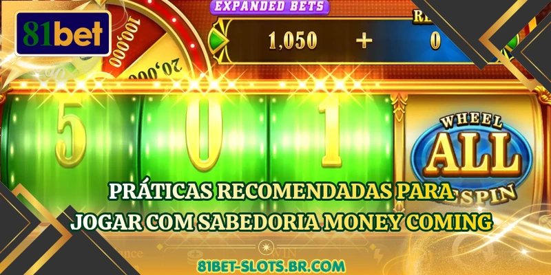 Práticas recomendadas para jogar com sabedoria Money Coming