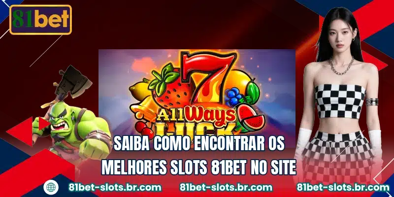 Saiba como encontrar os melhores slots 81BET no site