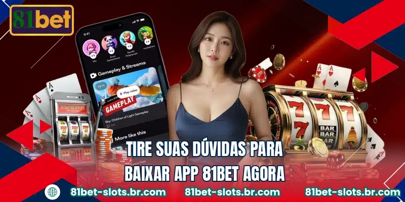 Tire suas dúvidas para baixar app 81BET agora
