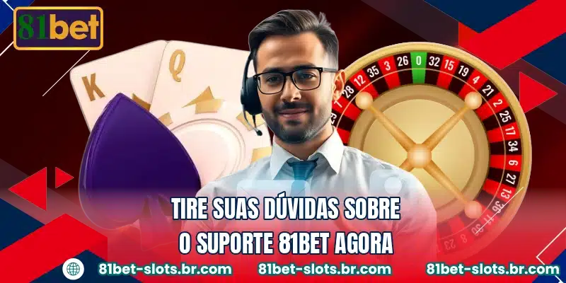 Tire suas dúvidas sobre o suporte 81BET agora