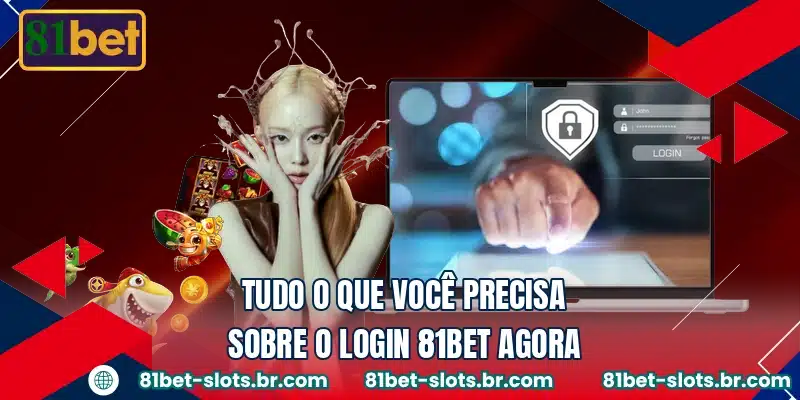 Tudo o que você precisa sobre o login 81BET agora