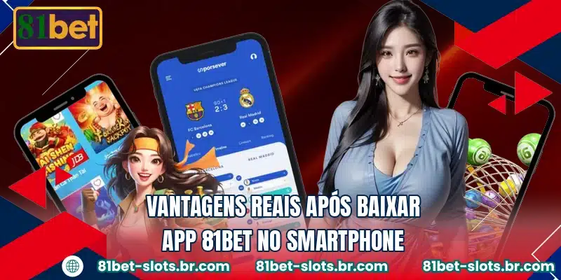Vantagens reais após baixar app 81BET no smartphone